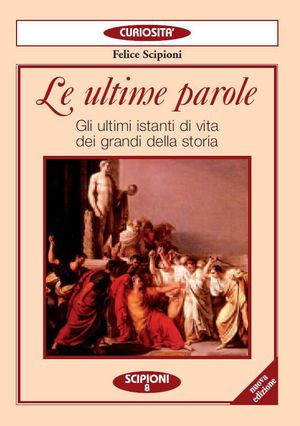 9788883640070 - Le ultime parole. Gli ultimi istanti di vita dei grandi della storia