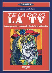 9788883641480 - Te la do io la Tv. La menzogna eretta a sistema nelle riflessioni di un teleterrorista
