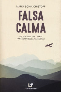 9788883733451 - Falsa calma. Un viaggio tra i paesi fantasma della Patagonia