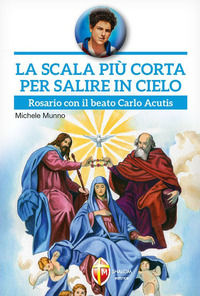 9788884046994 - La scala più corta per salire in cielo. Rosario con il beato Carlo Acutis