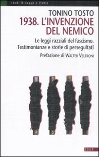 9788884211972 - 1938. L'invenzione del nemico. Le leggi razziali del fascismo. Testimonianze e storie di perseguitati