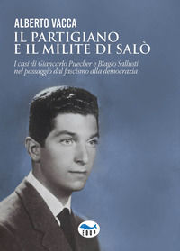 9788884213914 - Il partigiano e il milite di Salò. I casi di Giancarlo Puecher e Biagio Sallusti nel passaggio dal fascismo alla democra