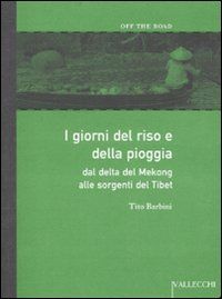 9788884271600 - I giorni del riso e della pioggia. Dal delta del Mekong alle sorgenti del Tibet