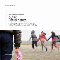 9788884348951 - Oltre l'emergenza. Sguardi pedagogici su infanzia, famiglie, servizi educativi e scolastici nel Covid-19