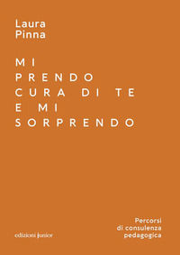 9788884349767 - Mi prendo cura di te e mi sorprendo. Percorsi di consulenza pedagogica