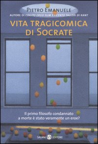 9788884514219 - Vita tragicomica di Socrate. Il primo filosofo condannato a morte è stato veramente un eroe?