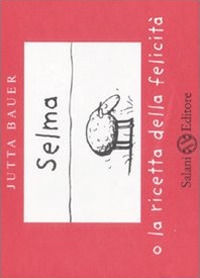 9788884519214 - Selma o la ricetta della felicità. Ediz. illustrata
