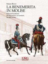 9788884603708 - La benemerita in Molise. Storia dei Carabinieri per una società e un territorio nel XIX secolo