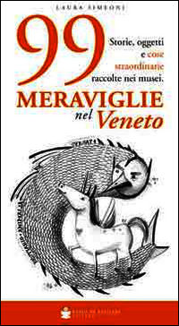 9788884663818 - 99 meraviglie nel Veneto. Storie, oggetti e cose straordinarie raccolte nei musei