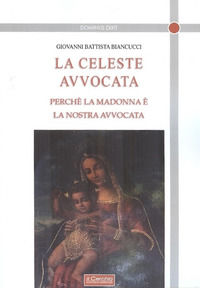 9788884745491 - La celeste avvocata. Perché la Madonna è la nostra avvocata