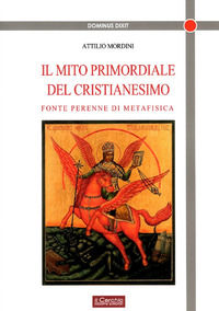 9788884745675 - Il mito primordiale del Cristianesimo. Fonte perenne di metafisica