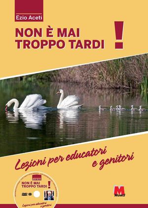 9788884772473 - Non è mai troppo tardi! Lezioni per educatori e genitori. Con DVD