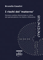 9788884921611 - I rischi del materno. Pensiero politico femminista e critica del patriarcalismo tra Sette e Ottocento