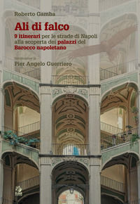 9788884978257 - Ali di falco. 9 itinerari per le strade di Napoli alla scoperta dei palazzi del Barocco napoletano