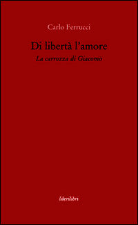9788885140295 - Di libertà l'amore. La carrozza di Giacomo