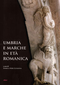 9788885311770 - Umbria e Marche in età romanica. Arti e tecniche a confronto tra XI e XIII secolo