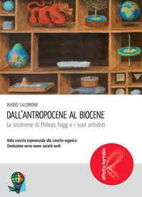 9788885313279 - Dall'Antropocene al Biocene. La sindrome di Phileas Fogg e i suoi antidoti
