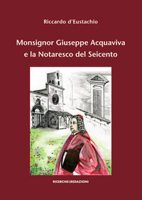 9788885431096 - Monsignor Giuseppe Acquaviva e la Notaresco del Seicento