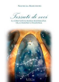 9788885469013 - Tessuti di voci. Il coro Santa Maria Maddalena tra unisono e polifonia