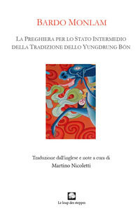 9788885471153 - Bardo Monlam. La preghiera per lo «stato intermedio» della tradizione dello Yungdrung Bön. Ediz. italiana e tibetana