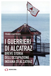 9788885472525 - I guerrieri di Alcatraz. Breve storia dell'occupazione indiana di Alcatraz