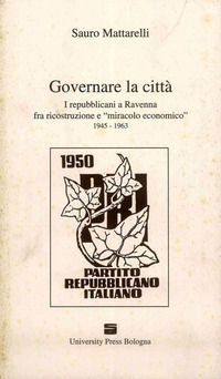 9788885473287 - Governare la città. I repubblicani a Ravenna fra ricostruzione e «miracolo economico» (1945-1963)