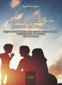 9788885483569 - Il diritto all'ascolto della persona del bambino. Soggetto centrale di diritti e delle relazioni emozionali familiari e