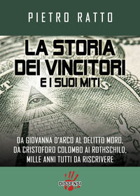 9788885518070 - La storia dei vincitori e i suoi miti. Da Giovanna D'Arco al delitto Moro, da Cristoforo Colombo ai Rothschild, mille an