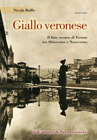 9788885521131 - Giallo veronese. Il lato oscuro di Verona tra Ottocento e Novecento