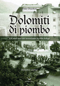 9788885521209 - Dolomiti di piombo. Gli anni neri del terrorismo in Alto Adige
