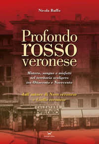 9788885521797 - Profondo rosso veronese. Mistero, sangue e misfatti nel territorio scaligero tra Ottocento e Novecento