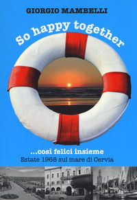 9788885527270 - So happy together... Così felici insieme. Estate 1968 sul mare di Cervia