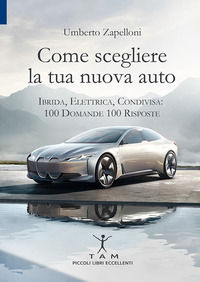 9788885532083 - Come scegliere la tua nuova auto. Ibrida, elettrica, condivisa: 100 domande 100 risposte