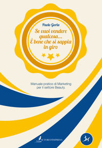 9788885538214 - Se vuoi vendere qualcosa... è bene che si sappia in giro. Manuale pratico di marketing per il settore Beauty