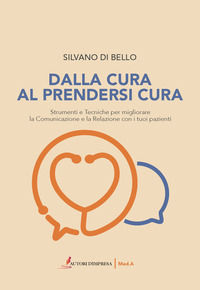 9788885538252 - Dalla cura al prendersi cura. Strumenti e tecniche per migliorare la comunicazione e la relazione con i tuoi pazienti