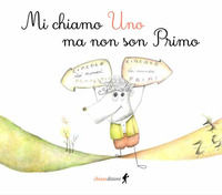 9788885561342 - Mi chiamo Uno ma non son Primo. Ediz. illustrata