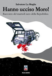 9788885582880 - Hanno ucciso Moro! Racconto del martedì nero della Repubblica