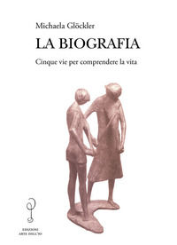 9788885600003 - La biografia. Cinque vie per comprendere la vita