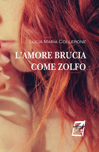 9788885629363 - L'amore brucia come zolfo. Nuova ediz.