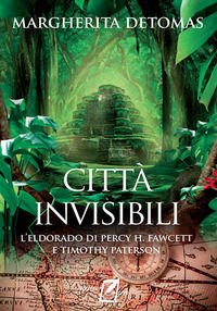 9788885629592 - Città invisibili. L'Eldorado di Percy H. Fawcett e Timothy Paterson