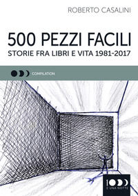 9788885667082 - 500 pezzi facili. Storie fra libri e vita 1981-2017