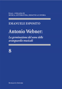 9788885714618 - Antonio Webner. La germinazione del seme delle avanguardie musicali