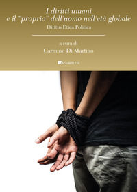 9788885716223 - I diritti umani e il «proprio» dell'uomo nell'età globale. Diritto etica politica