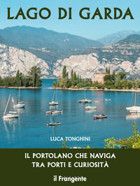 9788885719231 - Lago di Garda. Il portolano che naviga tra porti e curiosità. Ediz. illustrata