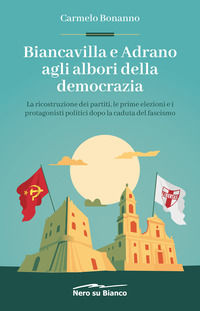 9788885724143 - Biancavilla e Adrano agli albori della democrazia. La ricostruzione dei partiti, le prime elezioni e i protagonisti poli