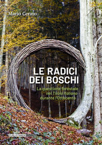 9788885726277 - Le radici dei boschi. La questione forestale nel Tirolo italiano durante l'Ottocento
