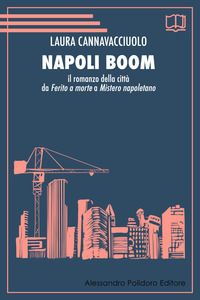 9788885737242 - Napoli boom. Il romanzo della città da «Ferito a morte» a «Mistero napoletano»