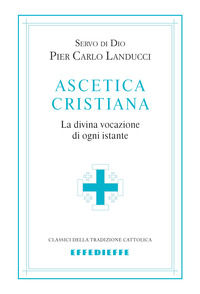 9788885742000 - Ascetica cristiana. La divina vocazione di ogni istante