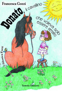9788885779471 - Donato il cavallino che voleva solo essere amato. Ediz. illustrata