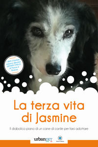 9788885797024 - La terza vita di Jasmine. Il diabolico piano di un cane di canile per farsi adottare